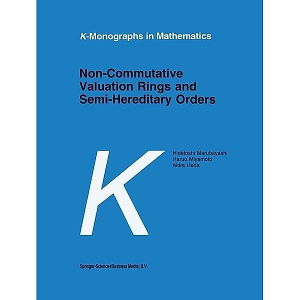 Non-Commutative Valuation Rings and Semi-Hereditary Orders / K-Monographs in Mathematics Bd.3, H. Marubayashi, Haruo Miyamoto, Akira Ueda