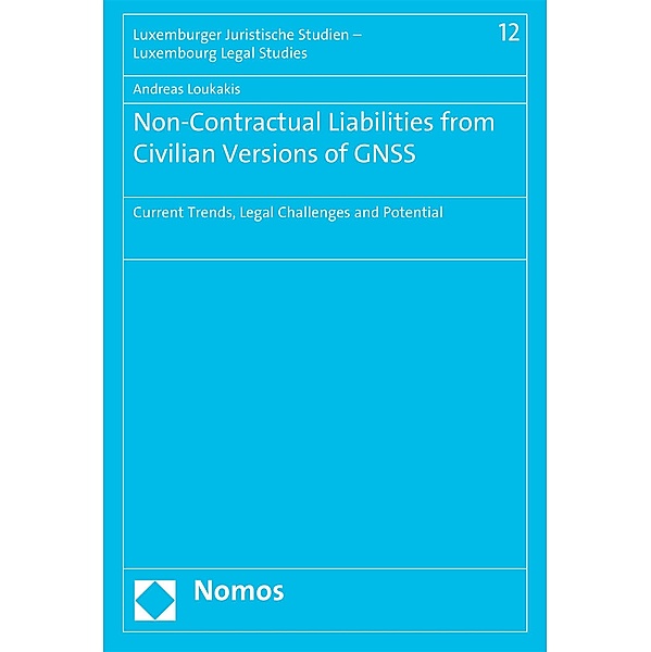 Non-Contractual Liabilities from Civilian Versions of GNSS / Luxemburger Juristische Studien - Luxembourg Legal Studies Bd.12, Andreas Loukakis