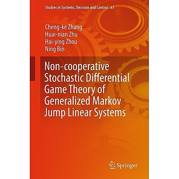 Non-cooperative Stochastic Differential Game Theory of Generalized Markov Jump Linear Systems / Studies in Systems, Decision and Control Bd.67, Cheng-ke Zhang, Hai-ying Zhou, Huai-nian Zhu, Ning Bin