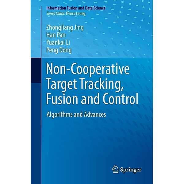 Non-Cooperative Target Tracking, Fusion and Control / Information Fusion and Data Science, Zhongliang Jing, Han Pan, Yuankai Li, Peng Dong