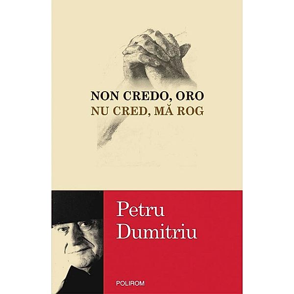 Non credo, oro / Nu cred, ma rog / Egografii, Petru Dumitriu