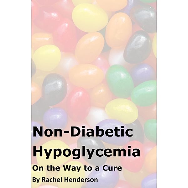 Non-Diabetic Hypoglycaemia - On The Way to a Cure, Rachel Henderson