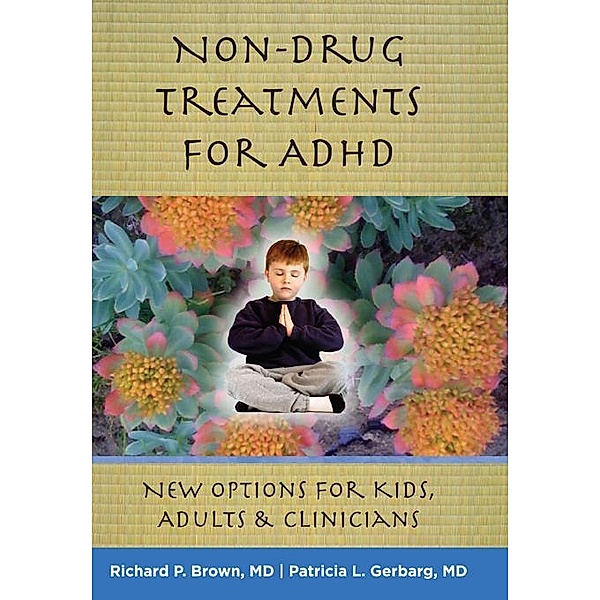 Non-Drug Treatments for ADHD: New Options for Kids, Adults, and Clinicians, Richard P. Brown, Patricia L. Gerbarg