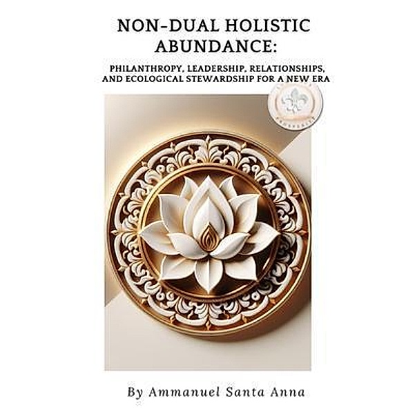 Non-Dual Holistic Prosperity / Non Dual Holistic Abundance Bd.2, Ammanuel D Santa Anna