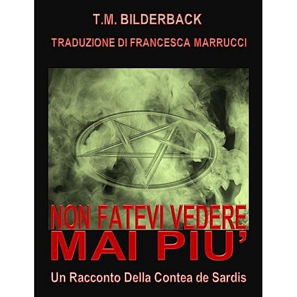 NON FATEVI VEDERE MAI PIU' - UN RACCONTO DELLA CONTEA DI SARDIS, T. M. Bilderback