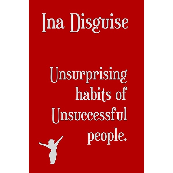 Non Fiction: Unsurprising Habits of Unsuccessful People, Ina Disguise