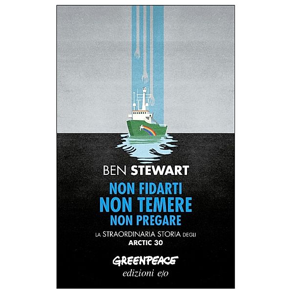 Non fidarti non temere non pregare. La straordinaria storia degli Arctic 30, Ben Stewart