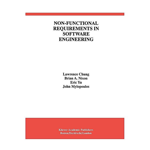 Non-Functional Requirements in Software Engineering, Lawrence Chung, John Mylopoulos, Eric Yu, Brian A. Nixon