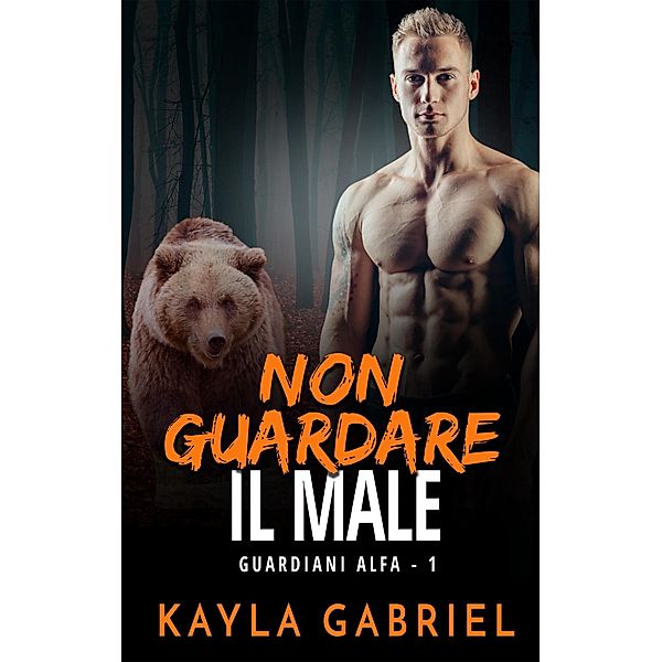 Non guardare il male (Guardiani Alfa, #1), Kayla Gabriel