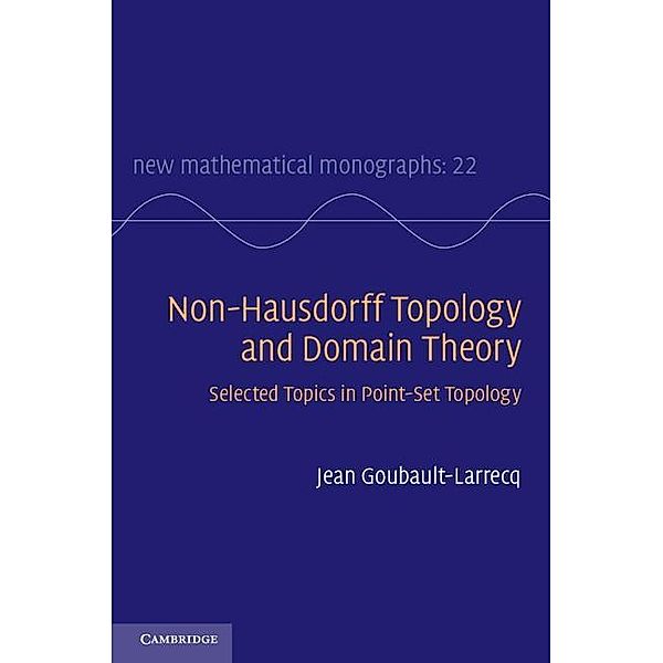 Non-Hausdorff Topology and Domain Theory / New Mathematical Monographs, Jean Goubault-Larrecq