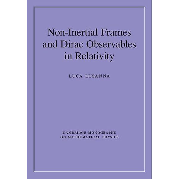 Non-Inertial Frames and Dirac Observables in Relativity / Cambridge Monographs on Mathematical Physics, Luca Lusanna