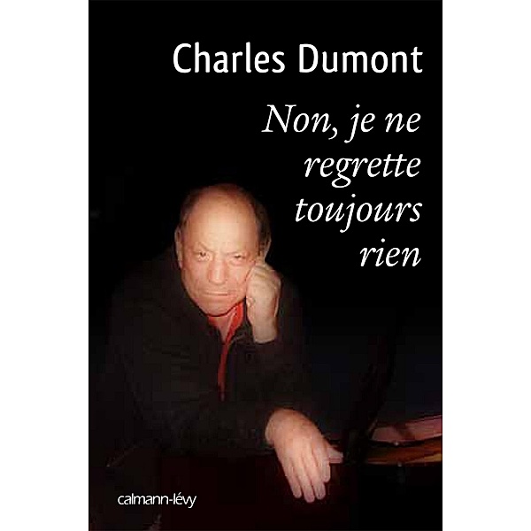 Non, je ne regrette toujours rien / Biographies, Autobiographies, Charles Dumont