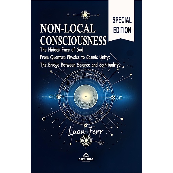 Non-Local Consciousness  -The Hidden Face of God, Luan Ferr