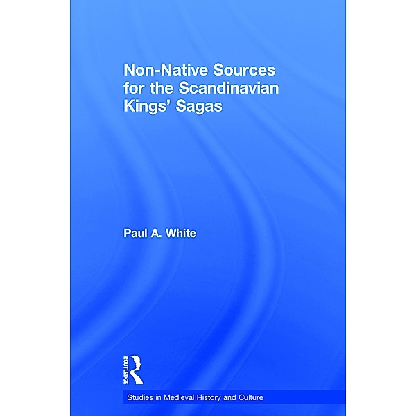 Non-Native Sources for the Scandinavian Kings' Sagas, Paul A. White