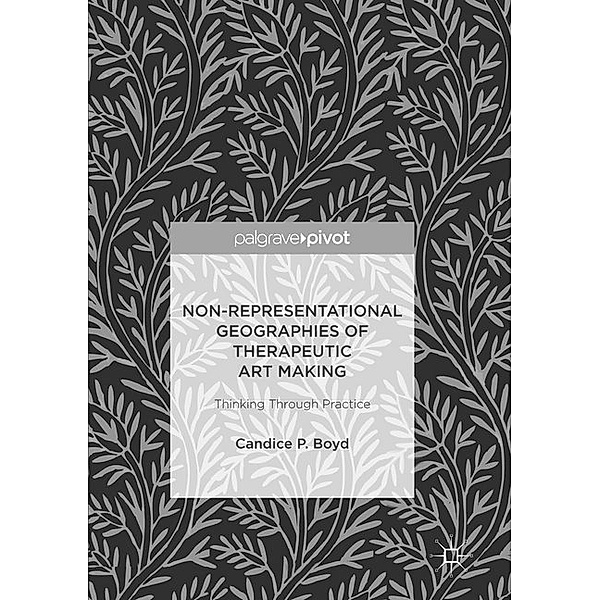 Non-Representational Geographies of Therapeutic Art Making, Candice P. Boyd