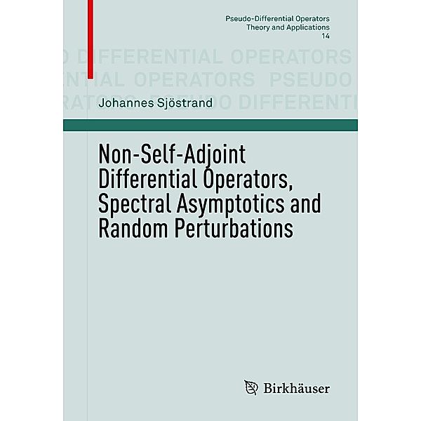 Non-Self-Adjoint Differential Operators, Spectral Asymptotics and Random Perturbations / Pseudo-Differential Operators Bd.14, Johannes Sjöstrand