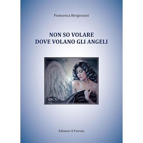 Non so volare dove volano gli angeli, Francesca Bergonzini