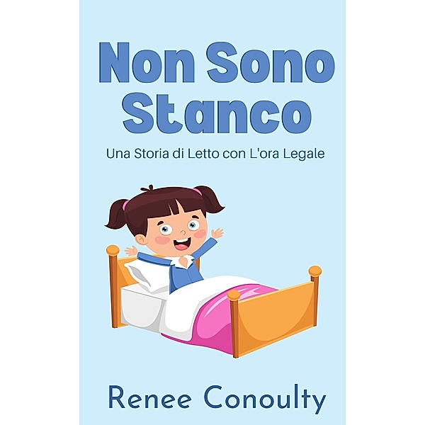 Non Sono Stanco: Una Storia di Letto con L'ora Legale (Italian) / Italian, Renee Conoulty