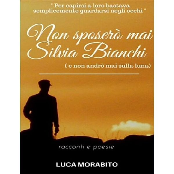Non sposerò mai Silvia Bianchi e non andrò mai sulla Luna, Luca Morabito