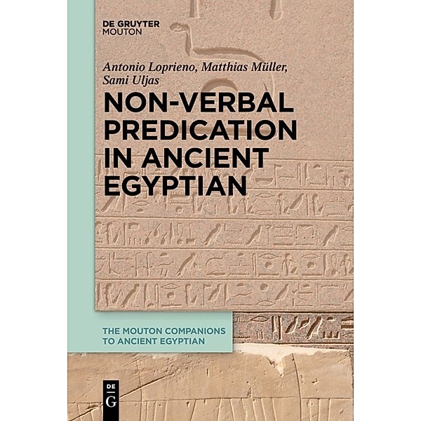 Non-Verbal Predication in Ancient Egyptian, Antonio Loprieno, Matthias Müller, Sami Uljas