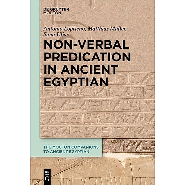 Non-Verbal Predication in Ancient Egyptian / The Mouton Companions to Ancient Egyptian Bd.2, Antonio Loprieno, Matthias Müller, Sami Uljas
