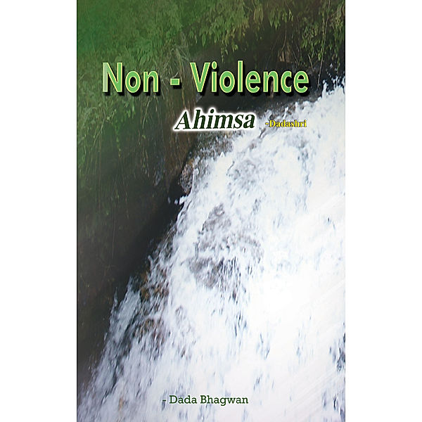 Non-Violence: Ahimsa, Dada Bhagwan
