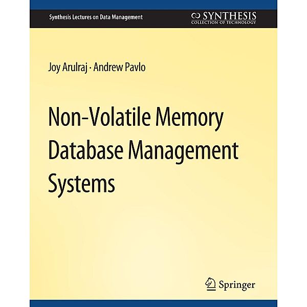 Non-Volatile Memory Database Management Systems / Synthesis Lectures on Data Management, Joy Arulraj, Andrew Pavlo