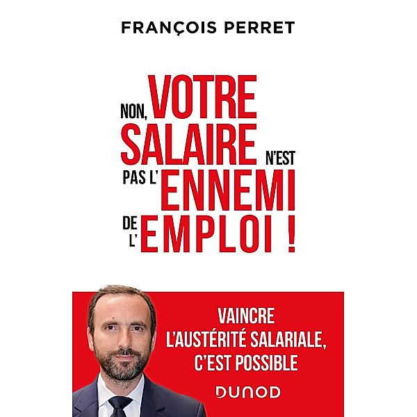 Non, votre salaire n'est pas l'ennemi de l'emploi ! / Hors Collection, François Perret