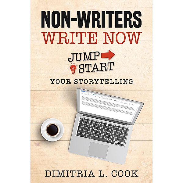 Non-Writers Write Now: Jumpstart Your Storytelling, Dimitria L. Cook