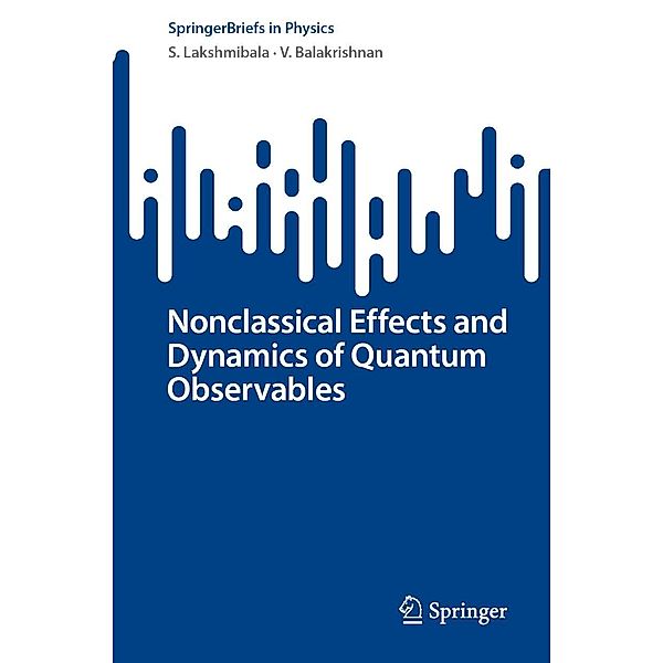 Nonclassical Effects and Dynamics of Quantum Observables / SpringerBriefs in Physics, S. Lakshmibala, V. Balakrishnan