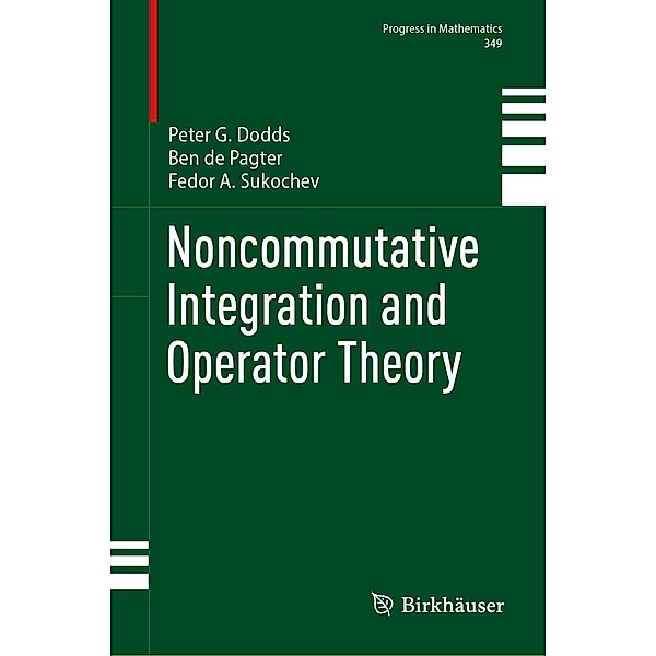 Noncommutative Integration and Operator Theory / Progress in Mathematics Bd.349, Peter G. Dodds, Ben de Pagter, Fedor A. Sukochev