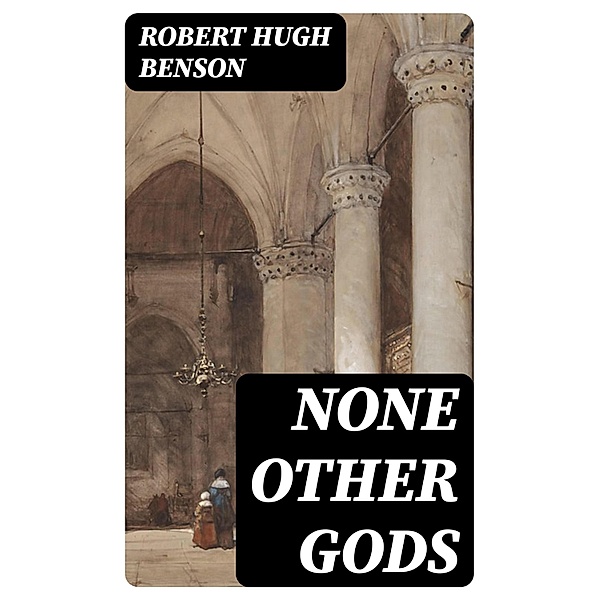 None Other Gods, Robert Hugh Benson