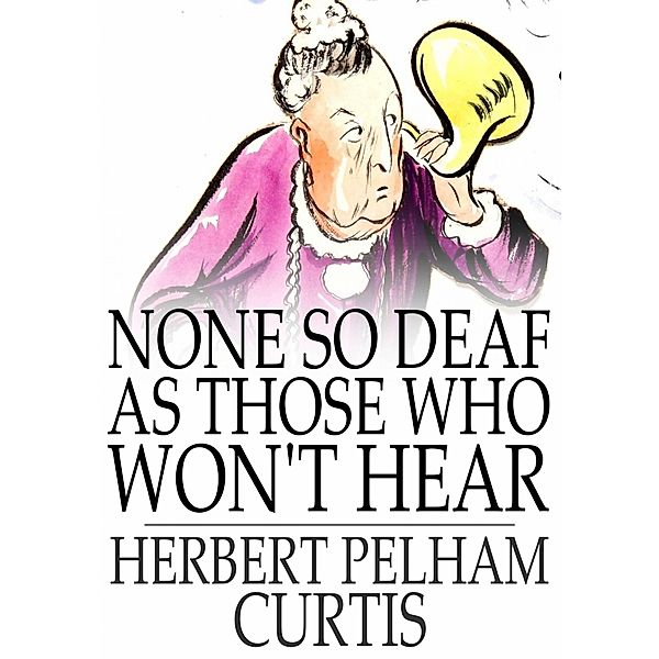 None so Deaf as Those Who Won't Hear / The Floating Press, Herbert Pelham Curtis