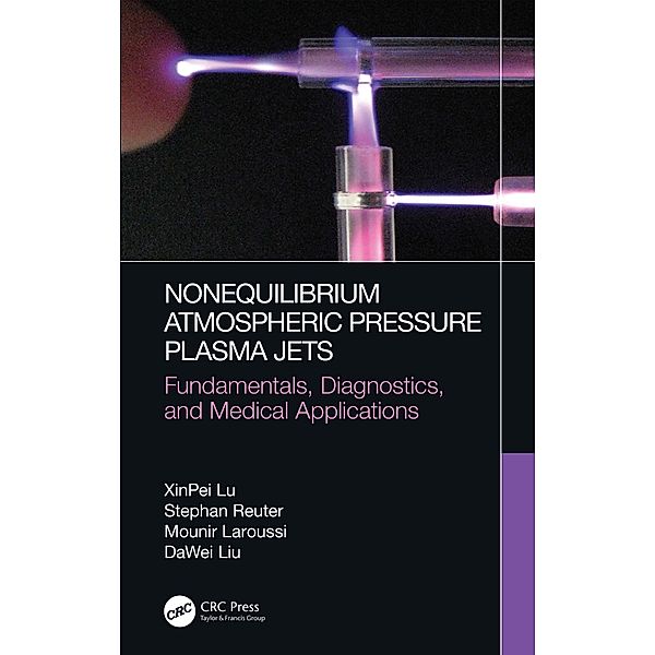 Nonequilibrium Atmospheric Pressure Plasma Jets, Xinpei Lu, Stephan Reuter, Mounir Laroussi, Dawei Liu