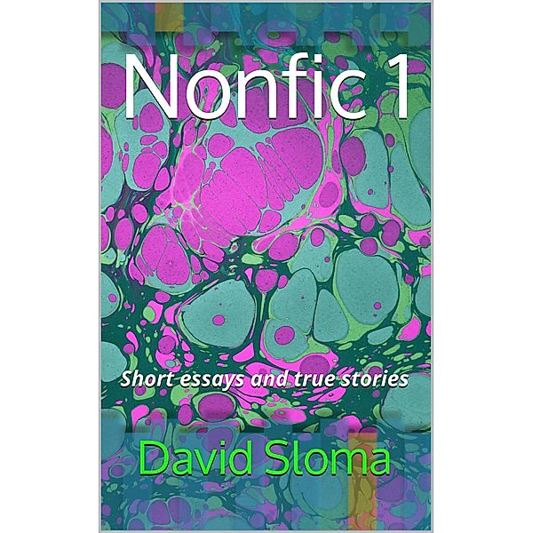 Nonfic 1- Short essays and true stories, David Sloma