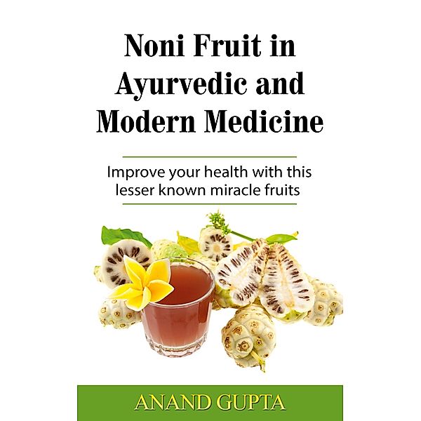 Noni Fruit in Ayurvedic and Modern Medicine, Anand Gupta