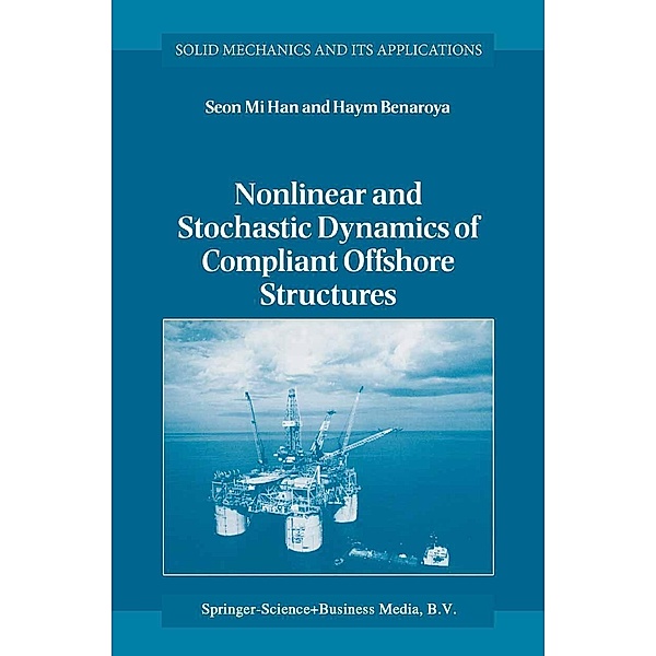 Nonlinear and Stochastic Dynamics of Compliant Offshore Structures / Solid Mechanics and Its Applications Bd.98, Seon Mi Han, Haym Benaroya