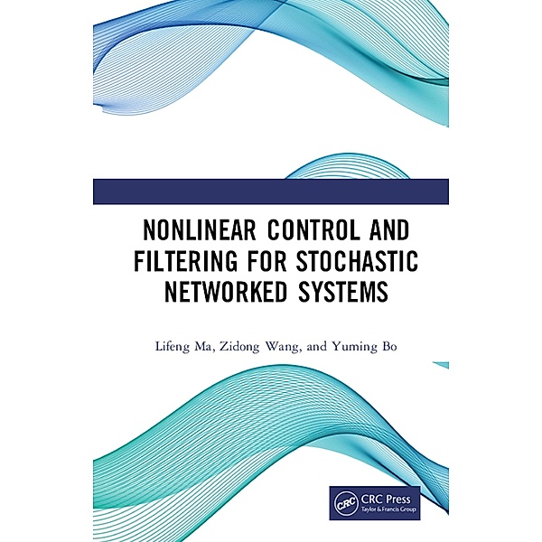 Nonlinear Control and Filtering for Stochastic Networked Systems, Lifeng Ma, Zidong Wang, Yuming Bo