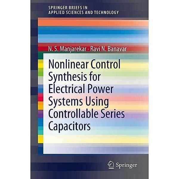 Nonlinear Control Synthesis for Electrical Power Systems Using Controllable Series Capacitors / SpringerBriefs in Applied Sciences and Technology, N S Manjarekar, Ravi N. Banavar