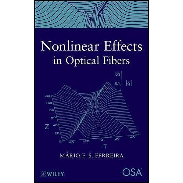 Nonlinear Effects in Optical Fibers / Wiley-OSA Series on Optical Communication Bd.1, Mario F. S. Ferreira