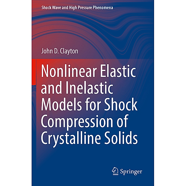 Nonlinear Elastic and Inelastic Models for Shock Compression of Crystalline Solids, John D. Clayton