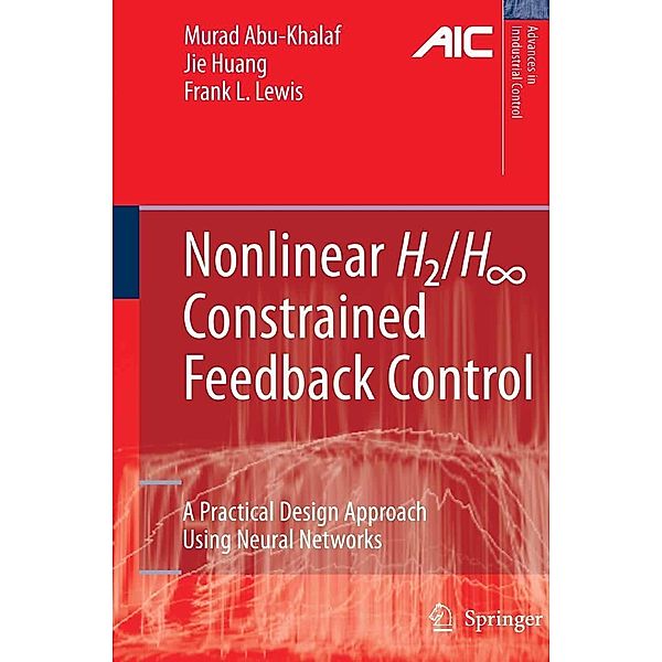 Nonlinear H2/H-Infinity Constrained Feedback Control / Advances in Industrial Control, Murad Abu-Khalaf, Jie Huang, Frank L. Lewis