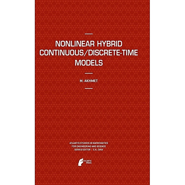 Nonlinear Hybrid Continuous/Discrete-Time Models / Atlantis Studies in Mathematics for Engineering and Science Bd.8, Marat Akhmet