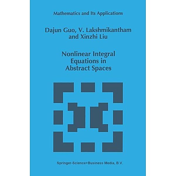 Nonlinear Integral Equations in Abstract Spaces, V. Lakshmikantham, Dajun Guo, Xinzhi Liu