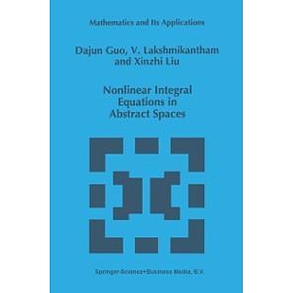 Nonlinear Integral Equations in Abstract Spaces / Mathematics and Its Applications Bd.373, Dajun Guo, V. Lakshmikantham, Xinzhi Liu