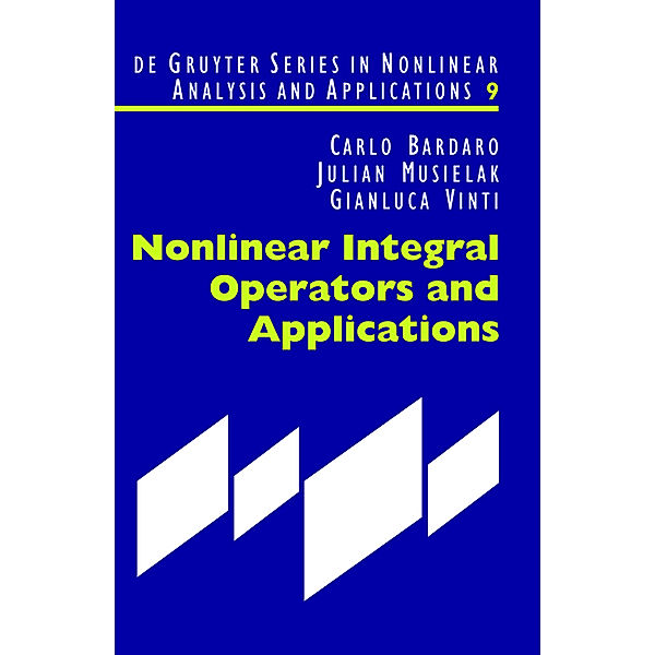 Nonlinear Integral Operators and Applications / De Gruyter Series in Nonlinear Analysis and Applications Bd.9, Carlo Bardaro, Julian Musielak, Gianluca Vinti