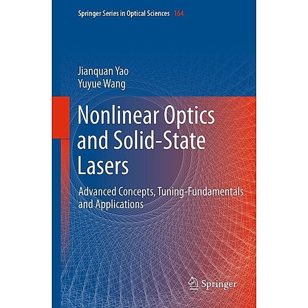 Nonlinear Optics and Solid-State Lasers / Springer Series in Optical Sciences Bd.164, Jianquan Yao, Yuyue Wang