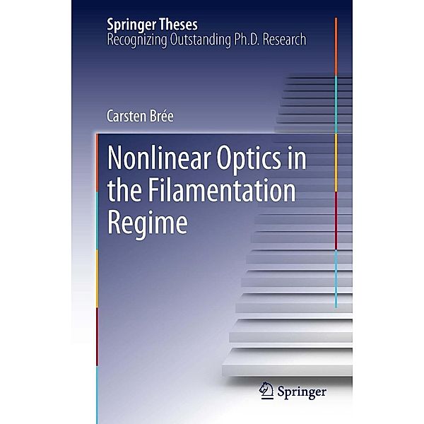 Nonlinear Optics in the Filamentation Regime / Springer Theses, Carsten Brée