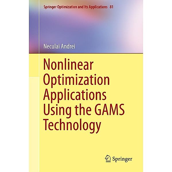 Nonlinear Optimization Applications Using the GAMS Technology / Springer Optimization and Its Applications Bd.81, Neculai Andrei