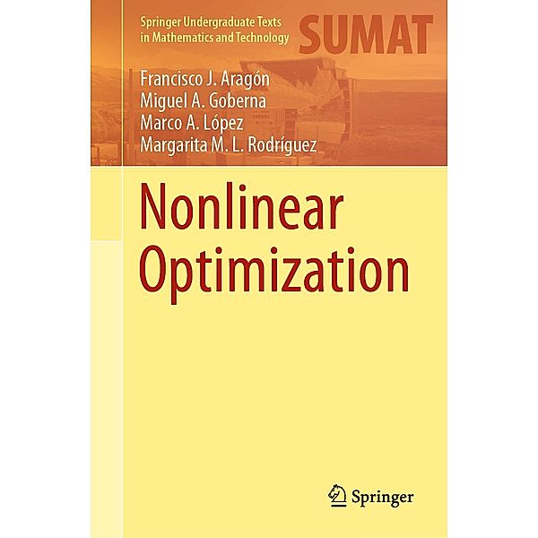 Nonlinear Optimization / Springer Undergraduate Texts in Mathematics and Technology, Francisco J. Aragón, Miguel A. Goberna, Marco A. López, Margarita M. L. Rodríguez